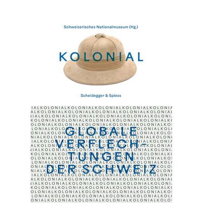 kolonial – Globale Verflechtungen der Schweiz, Taschenbuch von Heidi Amrein,Marina Amstad,Tomás Bartoletti, Scheidegger & Spiess, 978-3-03942-210-4