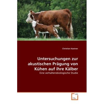 Kastner, C: Untersuchungen zur akustischen Prägung von Kühen, Taschenbuch von Christian Kastner, VDM, 978-3-639-38078-1
