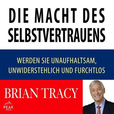 Die Macht des Selbstvertrauens. Werden Sie unaufhaltsam, unwiderstehlich und furchtlos - Brian Tracy, Audio, 9781628611847