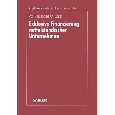 Exklusive Finanzierung mittelständischer Unternehmen, Taschenbuch von Volker Doberanzke, Betriebswirtschaftlicher Verlag Gabler, 978-3-409-14412-4