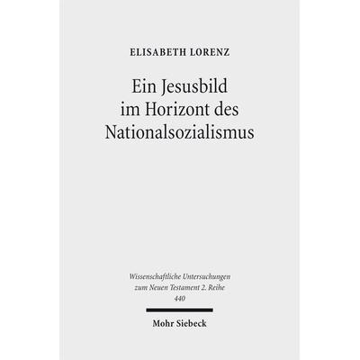 Ein Jesusbild im Horizont des Nationalsozialismus, Taschenbuch von Elisabeth Lorenz, Mohr Siebeck, 978-3-16-154569-6