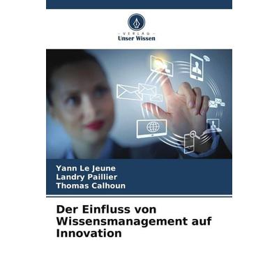 Der Einfluss von Wissensmanagement auf Innovation, Taschenbuch von Yann Le Jeune,Landry Paillier,Thomas Calhoun, Verlag Unser Wissen,