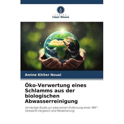 Öko-Verwertung eines Schlamms aus der biologischen Abwasserreinigung, Taschenbuch von Amine Khiter Noual, Verlag Unser Wissen, 978-620-5-89373-9