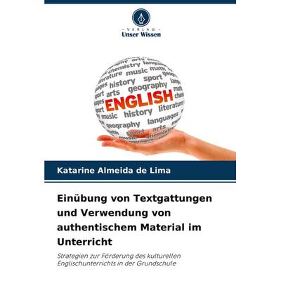 Einübung von Textgattungen und Verwendung von authentischem Material im Unterricht, Taschenbuch von Katarine Almeida de Lima, Verlag Unser Wissen,