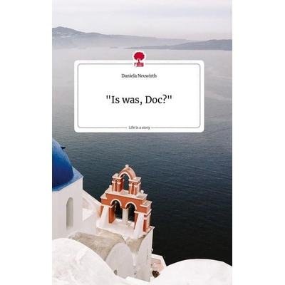 'Is was, Doc?' . Life is a Story - story.one, Gebundene Ausgabe von Daniela Neuwirth, Story.one publishing, 978-3-7108-2086-1