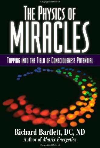 Richard Bartlett DC ND - The Physics of Miracles: Tapping in to the Field of Consciousness Potential - Preis vom 11.10.2026 15:43:13 h