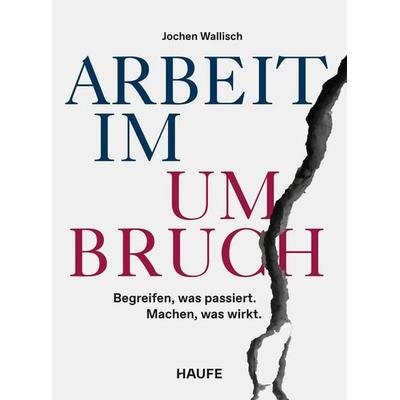 Arbeit im Umbruch, Taschenbuch von Jochen Wallisch, Haufe-Lexware, 978-3-648-20357-6