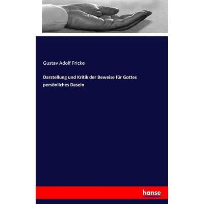 Darstellung und Kritik der Beweise für Gottes persönliches Dasein, Taschenbuch von Gustav Adolf Fricke, Hansebooks, 978-3-7436-5578-2
