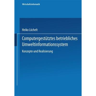 Computergestütztes betriebliches Umweltinformationssystem, Taschenbuch von Heiko Löchelt, Deutscher Universitätsverlag, 978-3-8244-2135-0