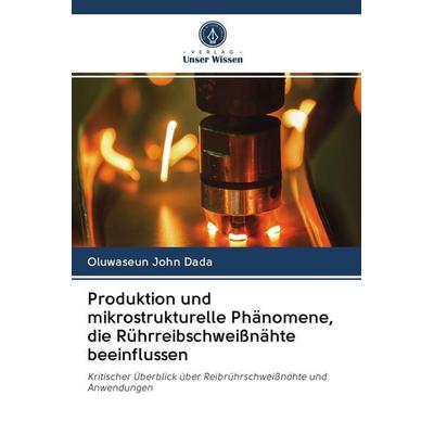Produktion und mikrostrukturelle Phänomene, die Rührreibschweißnähte beeinflussen, Taschenbuch von Oluwaseun John Dada, Verlag Unser Wissen,
