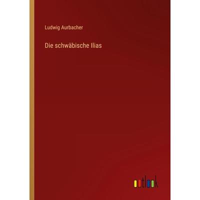 Die schwäbische Ilias, Taschenbuch von Ludwig Aurbacher, Outlook, 978-3-368-50140-2