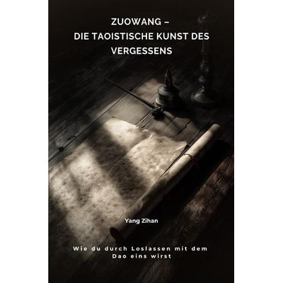 Zuowang – Die taoistische Kunst des Vergessens, Taschenbuch von Zihan Yang, Epubli, 978-3-8190-9429-3