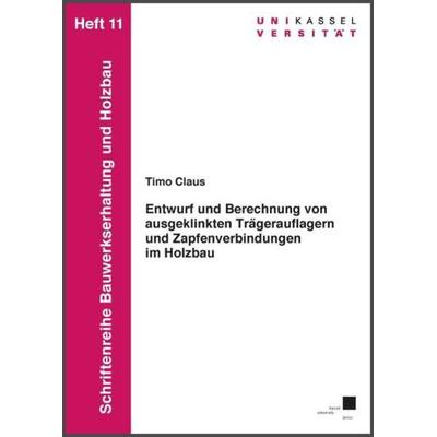 Entwurf und Berechnung von ausgeklinkten Trägerauflagern und Zapfenverbindungen im Holzbau, Taschenbuch von Timo Claus, Kassel University Press,
