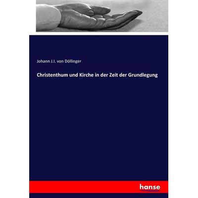 Christenthum und Kirche in der Zeit der Grundlegung, Taschenbuch von Johann J. I. Döllinger, Hansebooks, 978-3-7446-2143-4