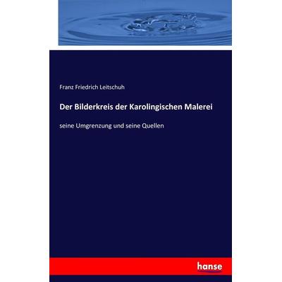 Der Bilderkreis der Karolingischen Malerei, Taschenbuch von Franz Friedrich Leitschuh, Hansebooks, 978-3-7428-7721-5