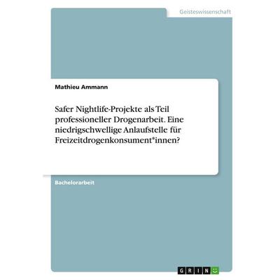 Safer Nightlife-Projekte als Teil professioneller Drogenarbeit. Eine niedrigschwellige Anlaufstelle für Freizeitdrogenkonsument*innen?, Taschenbuch