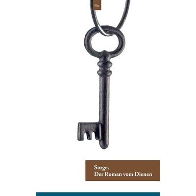 Sorge. Der Roman vom Dienen, Gebundene Ausgabe von Pitt, BoD – Books on Demand, 978-3-7386-0772-7