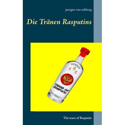 Die Tränen Rasputins, Taschenbuch von Juergen rehberg, BoD – Books on Demand, 978-3-7412-9051-0