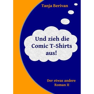 Und zieh die Comic T-Shirts aus!, Taschenbuch von Tanja Berivan, Tanja Berivan, 978-3-9828506-1-0