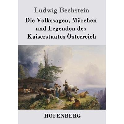 Die Volkssagen, Märchen und Legenden des Kaiserstaates Österreich, Taschenbuch von Ludwig Bechstein, Hofenberg, 978-3-8430-2733-5