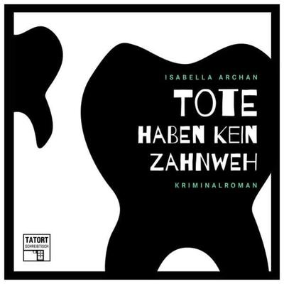 Tote haben kein Zahnweh - Tatort Schreibtisch - Autoren live, Folge 2 - Isabella Archan, Audio, 9783838786001