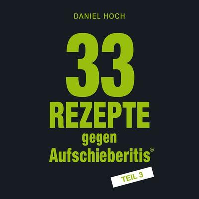 33 Rezepte gegen Aufschieberitis Teil 3 - Daniel Hoch, Audio, 4061707691621