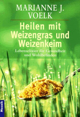Voelck, Marianne J. - Heilen mit Weizengras und Weizenkeim. Lebenselixier für Gesundheit und Wohlbefinden. - Preis vom 12.10.2026 11:37:12 h