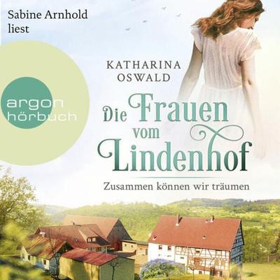 Die Frauen vom Lindenhof - Zusammen können wir träumen - Katharina Oswald, Audio, 9783732406388