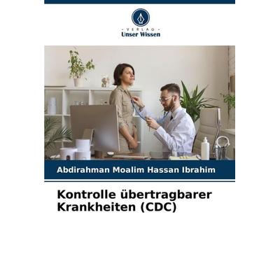 Kontrolle übertragbarer Krankheiten (CDC), Taschenbuch von Abdirahman Moalim Hassan Ibrahim, Verlag Unser Wissen, 978-620-7-85923-8