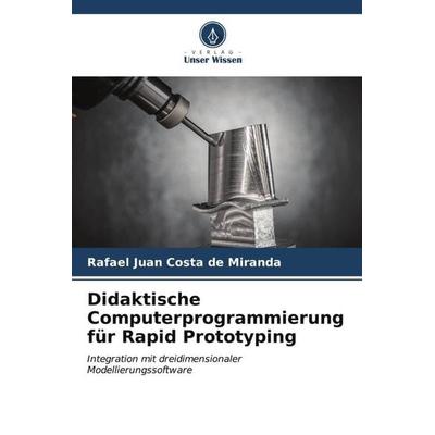 Didaktische Computerprogrammierung für Rapid Prototyping, Taschenbuch von Rafael Juan Costa de Miranda, Verlag Unser Wissen, 978-620-6-52283-6