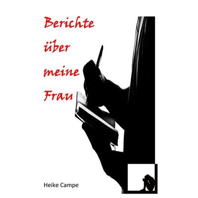 Berichte über meine Frau, Taschenbuch von Heike Campe, BoD – Books on Demand, 978-3-7481-3771-9