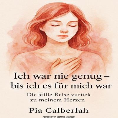 Ich war nie genug – bis ich es für mich war: Die Stille Reise zurück zu meinem Herzen. - Pia Calberlah, Audio, 4057664977298