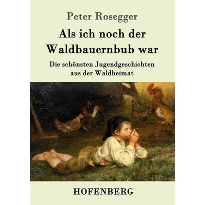 Als ich noch der Waldbauernbub war, Taschenbuch von Peter Rosegger, Hofenberg, 978-3-8430-5118-7