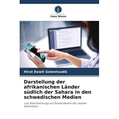 Darstellung der afrikanischen Länder südlich der Sahara in den schwedischen Medien, Taschenbuch von Hirut Dawit Gebretsadik, Verlag Unser Wissen,