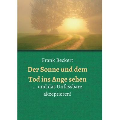 Der Sonne und dem Tod ins Auge sehen, Taschenbuch von Frank Beckert, Tredition, 978-3-347-15725-5