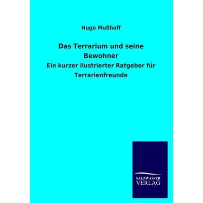 Das Terrarium und seine Bewohner, Taschenbuch von Hugo Musshoff, Salzwasser, 978-3-8460-1118-8