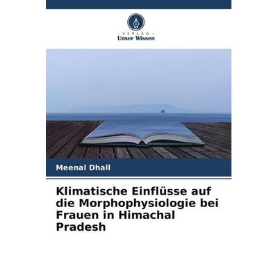 Klimatische Einflüsse auf die Morphophysiologie bei Frauen in Himachal Pradesh, Taschenbuch von Meenal Dhall, Verlag Unser Wissen