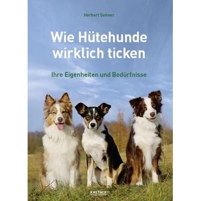 Wie Hütehunde wirklich ticken, Taschenbuch von Herbert Sehner, Kastner, 978-3-945296-97-4