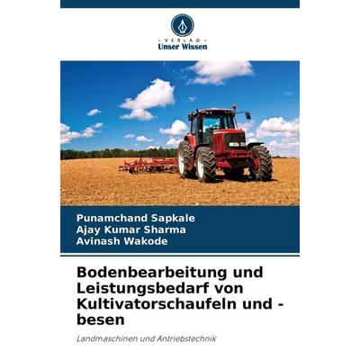 Bodenbearbeitung und Leistungsbedarf von Kultivatorschaufeln und -besen, Taschenbuch von Punamchand Sapkale,Ajay Kumar Sharma,Avinash Wakode, Verlag