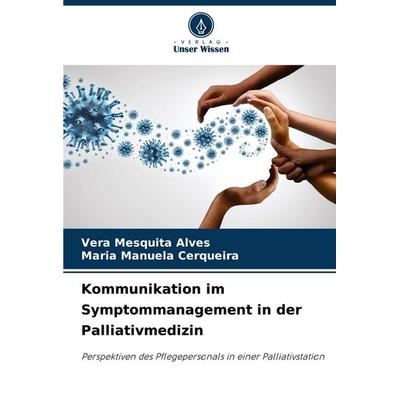 Kommunikation im Symptommanagement in der Palliativmedizin, Taschenbuch von Vera Mesquita Alves,Maria Manuela Cerqueira, Verlag Unser Wissen,