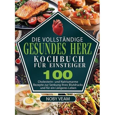 Die Vollständige Gesundes Herz Kochbuch für Einsteiger, Gebundene Ausgabe von Noby Veam, Kolira Funce, 978-1-80414-212-7
