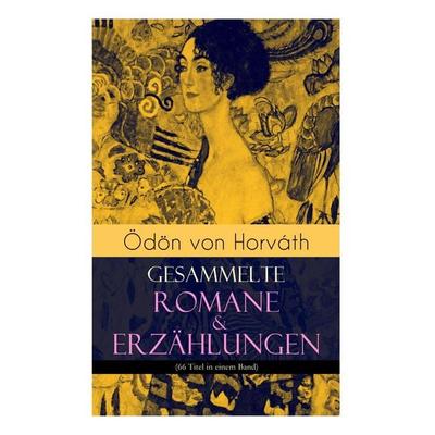 Ödön Von Horváth: Gesammelte Romane & Erzählungen (66 Titel in Einem Band), Taschenbuch von Ödön von Horváth, E-artnow, 978-80-268-8768-3