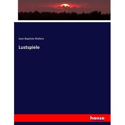 Lustspiele, Taschenbuch von Jean-Baptiste Moliere, Hansebooks, 978-3-7433-7950-3