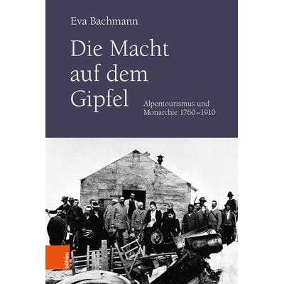 Die Macht auf dem Gipfel, Gebundene Ausgabe von Eva Bachmann, Böhlau Verlag, 978-3-205-21121-1