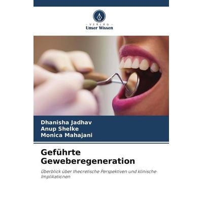 Geführte Geweberegeneration, Taschenbuch von Dhanisha Jadhav,Anup Shelke,Monica Mahajani, Verlag Unser Wissen, 978-620-4-59738-6