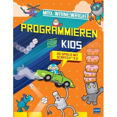 Programmieren für Kids - 20 Spiele mit Scratch 3.0, Gebundene Ausgabe von Max Wainewright, Ullmann Medien, 978-3-7415-2577-3
