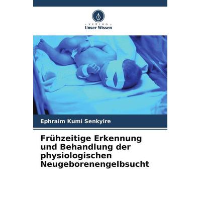 Frühzeitige Erkennung und Behandlung der physiologischen Neugeborenengelbsucht, Taschenbuch von Ephraim Kumi Senkyire, Verlag Unser Wissen,