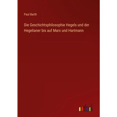 Die Geschichtsphilosophie Hegels und der Hegelianer bis auf Marx und Hartmann, Gebundene Ausgabe von Paul Barth, Outlook, 978-3-368-24389-0