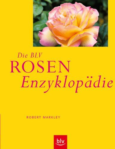 Robert Markley - Die BLV Rosen-Enzyklopädie: Geschichte · Botanik · Eigenschaften · Verwendung · Gestaltungsbeispiele · Pflanzung und Pflege · Die besten Arten und Sorten - Preis vom 30.09.2026 09:01:18 h
