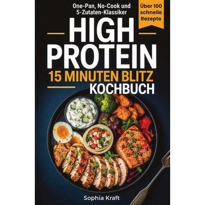 High Protein 15 Minuten Blitz Kochbuch, Taschenbuch von Sophia Kraft, Struktura Verlag, 978-3-9505802-1-1